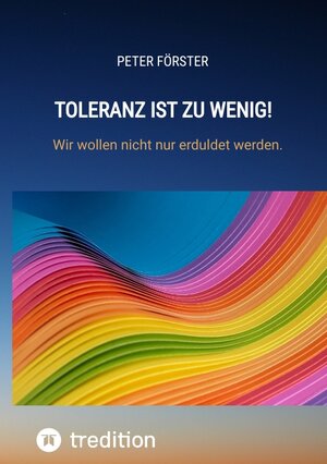 Buchcover Toleranz ist zu wenig! | Peter Förster | EAN 9783347851085 | ISBN 3-347-85108-0 | ISBN 978-3-347-85108-5