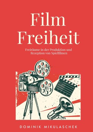 Buchcover Filmfreiheit | Dominik Mikulaschek | EAN 9783347872882 | ISBN 3-347-87288-6 | ISBN 978-3-347-87288-2