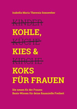 Buchcover Kohle, Kies & Koks für Frauen | Isabella Maria Theresia Sonnweber | EAN 9783347874923 | ISBN 3-347-87492-7 | ISBN 978-3-347-87492-3