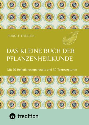 Buchcover Das kleine Buch der Pflanzenheilkunde | Rudolf Theelen | EAN 9783347876101 | ISBN 3-347-87610-5 | ISBN 978-3-347-87610-1