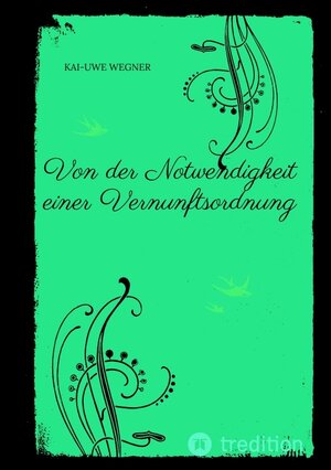 Buchcover Von der Notwendigkeit einer Vernunftsordnung | Kai-Uwe Wegner | EAN 9783347876781 | ISBN 3-347-87678-4 | ISBN 978-3-347-87678-1