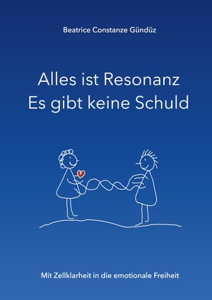 Buchcover Alles ist Resonanz Es gibt keine Schuld | Beatrice Constanze Gündüz | EAN 9783347899407 | ISBN 3-347-89940-7 | ISBN 978-3-347-89940-7