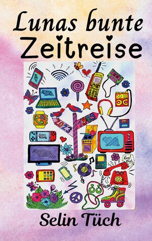 Buchcover Lunas bunte Zeitreise | Selin Tüch | EAN 9783347911062 | ISBN 3-347-91106-7 | ISBN 978-3-347-91106-2