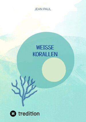 Buchcover weiße Korallen | Jean Paul | EAN 9783347964464 | ISBN 3-347-96446-2 | ISBN 978-3-347-96446-4
