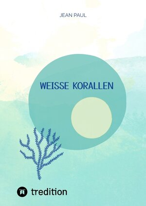 Buchcover weiße Korallen | Jean Paul | EAN 9783347964471 | ISBN 3-347-96447-0 | ISBN 978-3-347-96447-1