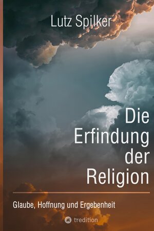 Buchcover Die Erfindung der Religion | Lutz Spilker | EAN 9783347996618 | ISBN 3-347-99661-5 | ISBN 978-3-347-99661-8
