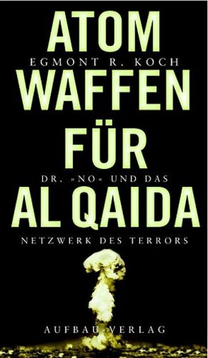 Atomwaffen für Al Qaida. 'Dr. No' und das Netzwerk des Terrors