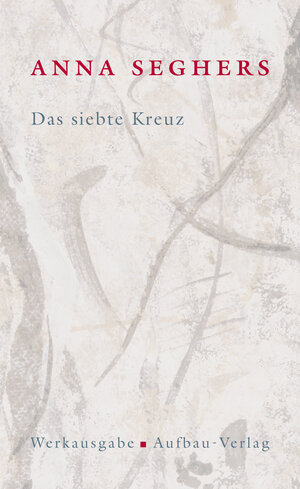 Werkausgabe, 20 Bde. u. Registerbd., Bd.I/4, Das siebte Kreuz: Roman aus Hitlerdeutschland. Mit Anmerkungen und Kommentar: Bd. 1/4 (Seghers WA)