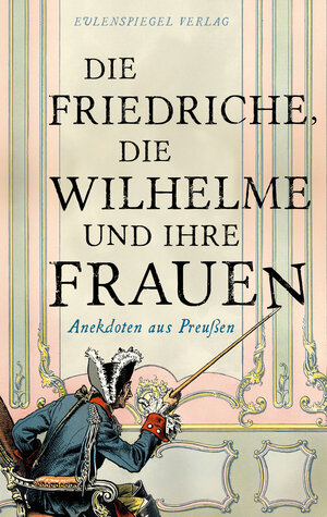 Buchcover Die Friedriche, die Wilhelme und ihre Frauen  | EAN 9783359030362 | ISBN 3-359-03036-2 | ISBN 978-3-359-03036-2