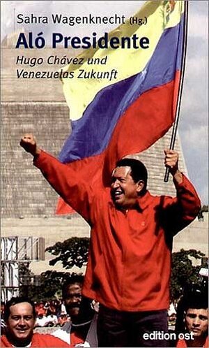 Alo Presidente. Hugo Chavez und Venezuelas Zukunft: Hugo Chávez und Venezuelas Zukunft