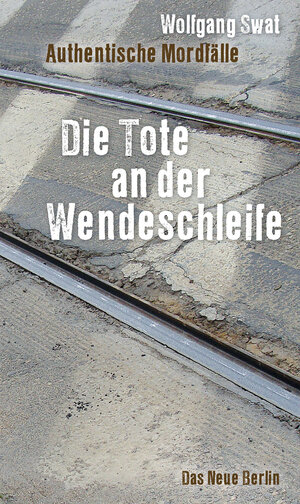 Buchcover Die Tote an der Wendeschleife | Wolfgang Swat | EAN 9783360021830 | ISBN 3-360-02183-5 | ISBN 978-3-360-02183-0