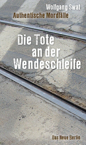 Buchcover Die Tote an der Wendeschleife | Wolfgang Swat | EAN 9783360500762 | ISBN 3-360-50076-8 | ISBN 978-3-360-50076-2