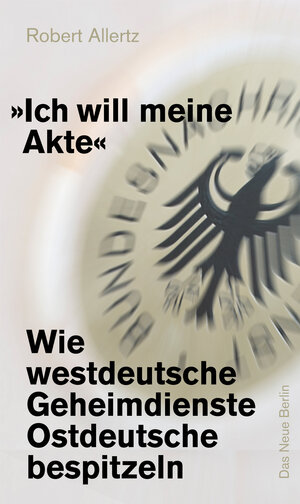 Buchcover "Ich will meine Akte" | Robert Allertz | EAN 9783360500793 | ISBN 3-360-50079-2 | ISBN 978-3-360-50079-3
