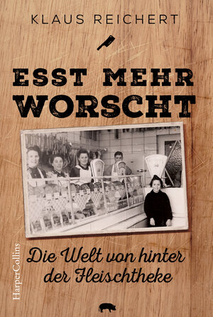 Buchcover »Esst mehr Worscht« – Die Welt von hinter der Fleischtheke | Klaus Reichert | EAN 9783365000243 | ISBN 3-365-00024-0 | ISBN 978-3-365-00024-3