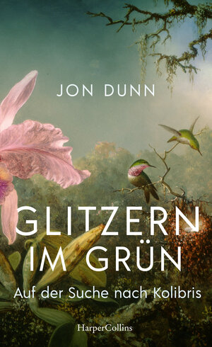 Buchcover Glitzern im Grün – Auf der Suche nach Kolibris | Jon Dunn | EAN 9783365001608 | ISBN 3-365-00160-3 | ISBN 978-3-365-00160-8