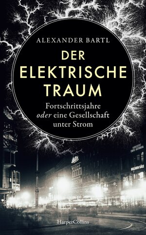 Buchcover Der elektrische Traum. Fortschrittsjahre oder eine Gesellschaft unter Strom | Alexander Bartl | EAN 9783365004586 | ISBN 3-365-00458-0 | ISBN 978-3-365-00458-6