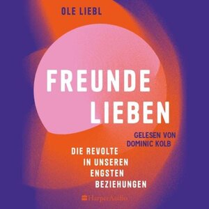 Buchcover Freunde lieben. Die Revolte in unseren engsten Beziehungen (ungekürzt) | EAN 9783365007853 | ISBN 3-365-00785-7 | ISBN 978-3-365-00785-3