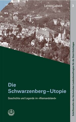 Die Schwarzenberg-Utopie. Geschichte und Legende im 'Niemandsland'