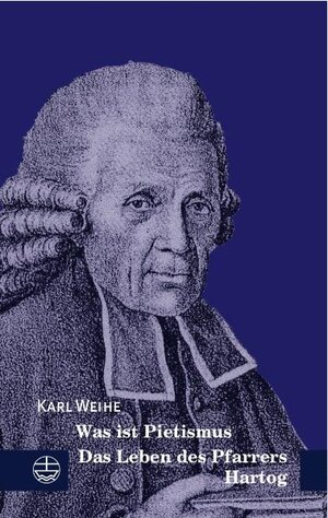 Buchcover Was ist Pietismus und Das Leben des Pfarrers Hartog | Karl Weihe | EAN 9783374027989 | ISBN 3-374-02798-9 | ISBN 978-3-374-02798-9
