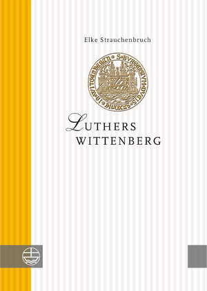 Buchcover Luthers Wittenberg | Elke Strauchenbruch | EAN 9783374031375 | ISBN 3-374-03137-4 | ISBN 978-3-374-03137-5