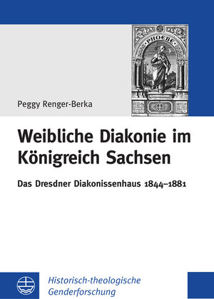 Buchcover Weibliche Diakonie im Königreich Sachsen | Peggy Renger-Berka | EAN 9783374038282 | ISBN 3-374-03828-X | ISBN 978-3-374-03828-2