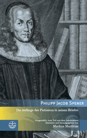 Buchcover Die Anfänge des Pietismus in seinen Briefen | Philipp Jacob Spener | EAN 9783374044474 | ISBN 3-374-04447-6 | ISBN 978-3-374-04447-4