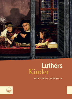 Buchcover Luthers Kinder | Elke Strauchenbruch | EAN 9783374050062 | ISBN 3-374-05006-9 | ISBN 978-3-374-05006-2