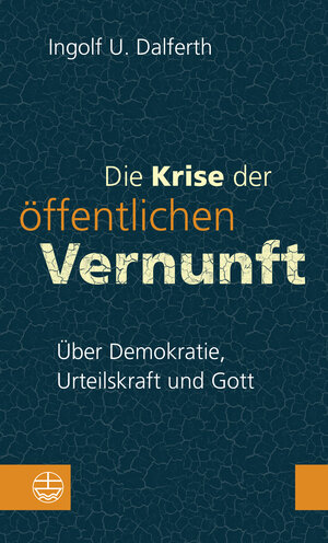 Buchcover Die Krise der öffentlichen Vernunft. Über Demokratie, Urteilskraft und Gott | Ingolf U. Dalferth | EAN 9783374070565 | ISBN 3-374-07056-6 | ISBN 978-3-374-07056-5