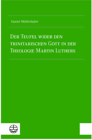 Buchcover Der Teufel wider den trinitarischen Gott in der Theologie Martin Luthers | Daniel Mühlethaler | EAN 9783374076666 | ISBN 3-374-07666-1 | ISBN 978-3-374-07666-6