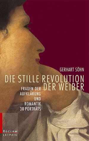 Die stille Revolution der Weiber: Frauen der Aufklärung und Romantik. 30 Porträts