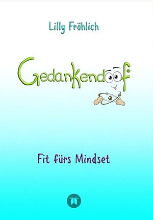 Buchcover Gedankendoof - Der Ratgeber für mentale Stärke: Gedanken verstehen, negative Muster lösen, Glaubenssätze ändern & endlich befreit und glücklich leben: ... Klarheit in ein glückliches Leben starten | Fröhlich, Lilly | EAN 9783384053626 | ISBN 3-384-05362-1 | ISBN 978-3-384-05362-6