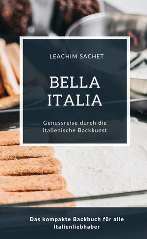 Buchcover Bella Italia - Genussreise durch die italienische Backkunst | Leachim Sachet | EAN 9783384064622 | ISBN 3-384-06462-3 | ISBN 978-3-384-06462-2