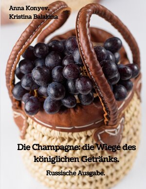 Buchcover Die Champagne: die Wiege des königlichen Getränks. | Anna Konyev | EAN 9783384127822 | ISBN 3-384-12782-X | ISBN 978-3-384-12782-2
