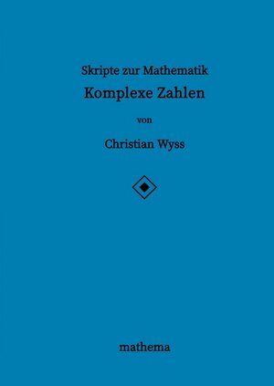 Buchcover Skripte zur Mathematik - Komplexe Zahlen | Christian Wyss | EAN 9783384137500 | ISBN 3-384-13750-7 | ISBN 978-3-384-13750-0