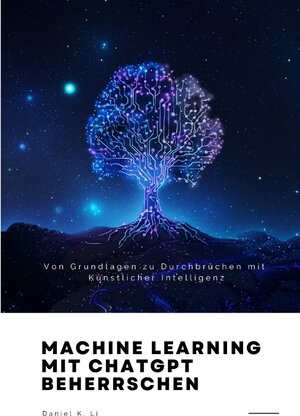 Buchcover Machine Learning mit ChatGPT beherrschen | Daniel K. Li | EAN 9783384186591 | ISBN 3-384-18659-1 | ISBN 978-3-384-18659-1