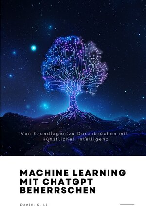 Buchcover Machine Learning mit ChatGPT beherrschen | Daniel K. Li | EAN 9783384186607 | ISBN 3-384-18660-5 | ISBN 978-3-384-18660-7