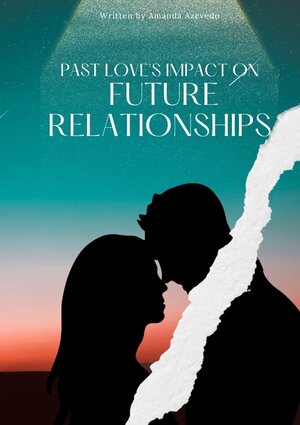 Buchcover Past Love's Impact on Future Relationships | Amanda Azevedo | EAN 9783384201126 | ISBN 3-384-20112-4 | ISBN 978-3-384-20112-6