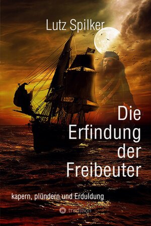 Buchcover Die Erfindung der Freibeuter | Lutz Spilker | EAN 9783384208118 | ISBN 3-384-20811-0 | ISBN 978-3-384-20811-8