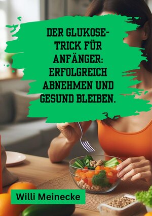 Buchcover Der Glukose-Trick für Anfänger: Erfolgreich abnehmen und gesund bleiben. | Willi Meinecke | EAN 9783384210708 | ISBN 3-384-21070-0 | ISBN 978-3-384-21070-8