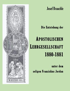 Buchcover Die Entstehung der Apostolische Lehrgesellschaft 1880-1881 unter dem seligen Franziskus Jordan | Josef Brauchle | EAN 9783384217219 | ISBN 3-384-21721-7 | ISBN 978-3-384-21721-9