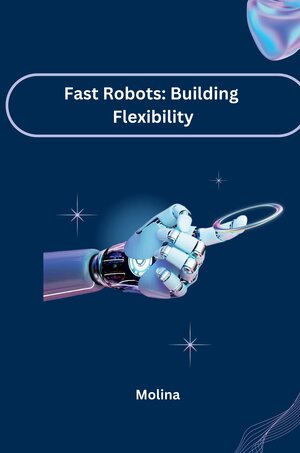 Buchcover Fast Robots: Building Flexibility | Molina | EAN 9783384225504 | ISBN 3-384-22550-3 | ISBN 978-3-384-22550-4