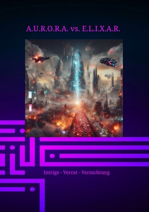 Buchcover A.U.R.O.R.A. vs. E.L.I.X.A.R. Intrige - Verrat - Vernichtung | Klaus Hartmann | EAN 9783384250384 | ISBN 3-384-25038-9 | ISBN 978-3-384-25038-4
