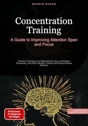 Buchcover Concentration Training: A Guide to Improving Attention Span and Focus: Practical Techniques for Better Mental Focus, Workplace Productivity, and Daily ... with Science-Based Methods (English Edition) | Saage - English, Bendis A. I. | EAN 9783384536235 | ISBN 3-384-53623-1 | ISBN 978-3-384-53623-5