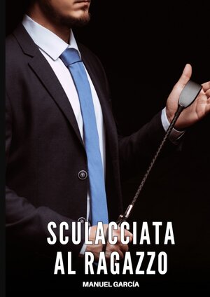Buchcover Sculacciata al Ragazzo | Manuel García | EAN 9783384651440 | ISBN 3-384-65144-8 | ISBN 978-3-384-65144-0