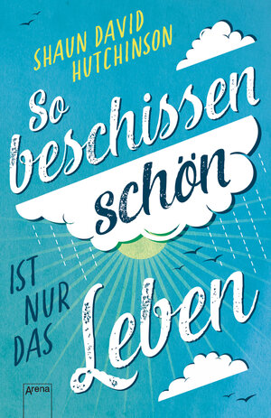 Buchcover So beschissen schön ist nur das Leben | Shaun David Hutchinson | EAN 9783401807669 | ISBN 3-401-80766-8 | ISBN 978-3-401-80766-9