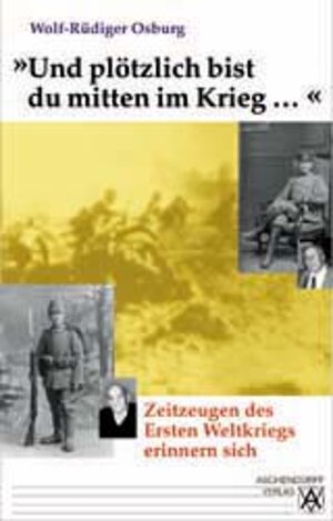 Und Du bist mitten im Krieg...: Zeitzeugen des Ersten Weltkriegs erinnern sich