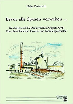 Buchcover Bevor alle Spuren verwehen... Das Sägewerk G. Oesterreich in Oppeln O/S | Helga Oesterreich | EAN 9783402056431 | ISBN 3-402-05643-7 | ISBN 978-3-402-05643-1