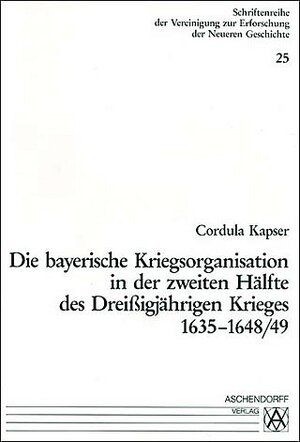 Buchcover Die bayerische Kriegsorganisation in der zweiten Hälfte des dreissigjährigen Krieges 1635-1648/49 | Cordula Kapser | EAN 9783402056769 | ISBN 3-402-05676-3 | ISBN 978-3-402-05676-9