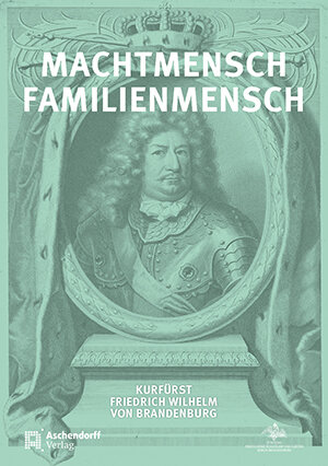Buchcover Machtmensch - Familienmensch. Kurfürst Friedrich Wilhelm von Brandenburg (1620-1688)  | EAN 9783402134191 | ISBN 3-402-13419-5 | ISBN 978-3-402-13419-1