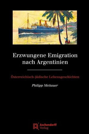 Buchcover Erzwungene Emigration nach Argentinien | Philipp Mettauer | EAN 9783402149003 | ISBN 3-402-14900-1 | ISBN 978-3-402-14900-3